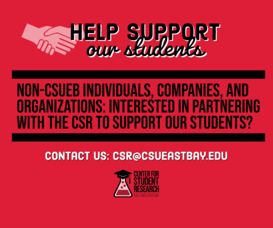 Help Support Our Students! Non-CSUEB individuals, companies, and organizations: interested in partnering with the CSR to support our students? Contact Us: csr@csueastbay.edu
