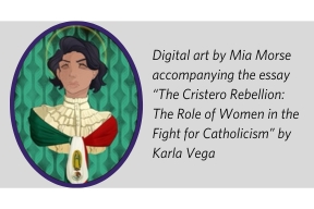 Digital art by Mia Morse accompanying the essay “The Cristero Rebellion: The Role of Women in the Fight for Catholicism” by Karla Vega