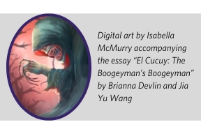 Digital art by Isabella McMurry accompanying the essay “El Cucuy: The Boogeyman’s Boogeyman” by Brianna Devlin and Jia Yu Wang